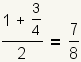 (1+3/4)/2=7/8