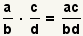 (a/b)* (c/d)= ()/(de la CA BD)