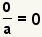 ¡0/a=0, a!=0